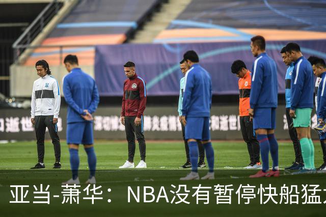 亚当-萧华：NBA没有暂停快船猛龙交易，伦纳德调查结果今年内出炉