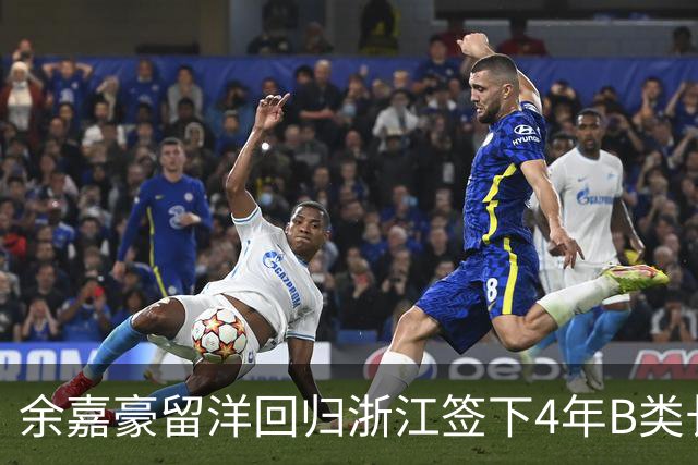余嘉豪留洋回归浙江签下4年B类长约，这是一份什么样合同？