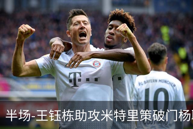 半场-王钰栋助攻米特里策破门杨聪空门中柱 浙江1-0领先青岛海牛