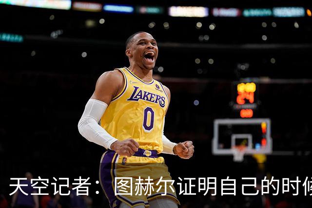 天空记者：图赫尔证明自己的时候到了，赢不了就会被说和南门一样