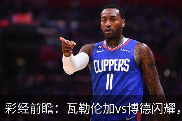 彩经前瞻：瓦勒伦加vs博德闪耀，领头羊欧战以后体力受损
