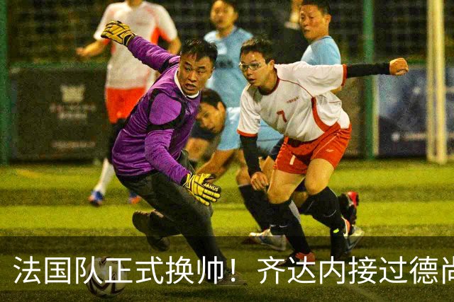 法国队正式换帅！齐达内接过德尚教鞭，能再夺世界杯吗？国家队换帅，向来是“胜者留、败者走”的残酷游戏