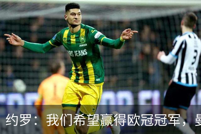 约罗：我们希望赢得欧冠冠军，曼联拥有夺冠的一切条件