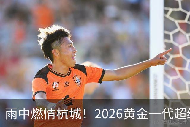 雨中燃情杭城！2026黄金一代超级联赛杭州站开赛